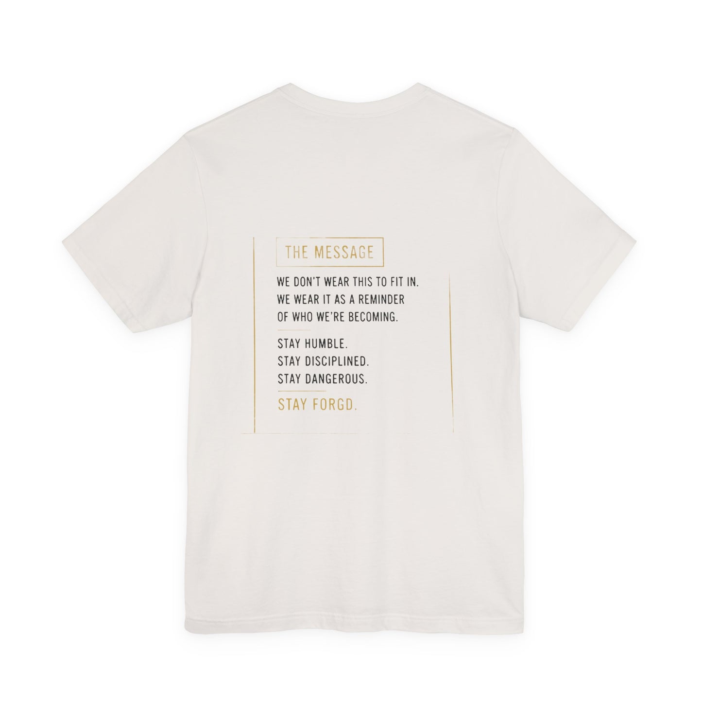 Motivational Message Tee — “The Message: Stay Humble, Stay Disciplined, Stay Dangerous, Stay Forged”