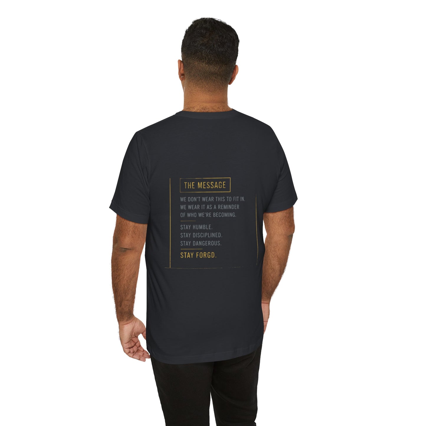 Motivational Message Tee — “The Message: Stay Humble, Stay Disciplined, Stay Dangerous, Stay Forged”