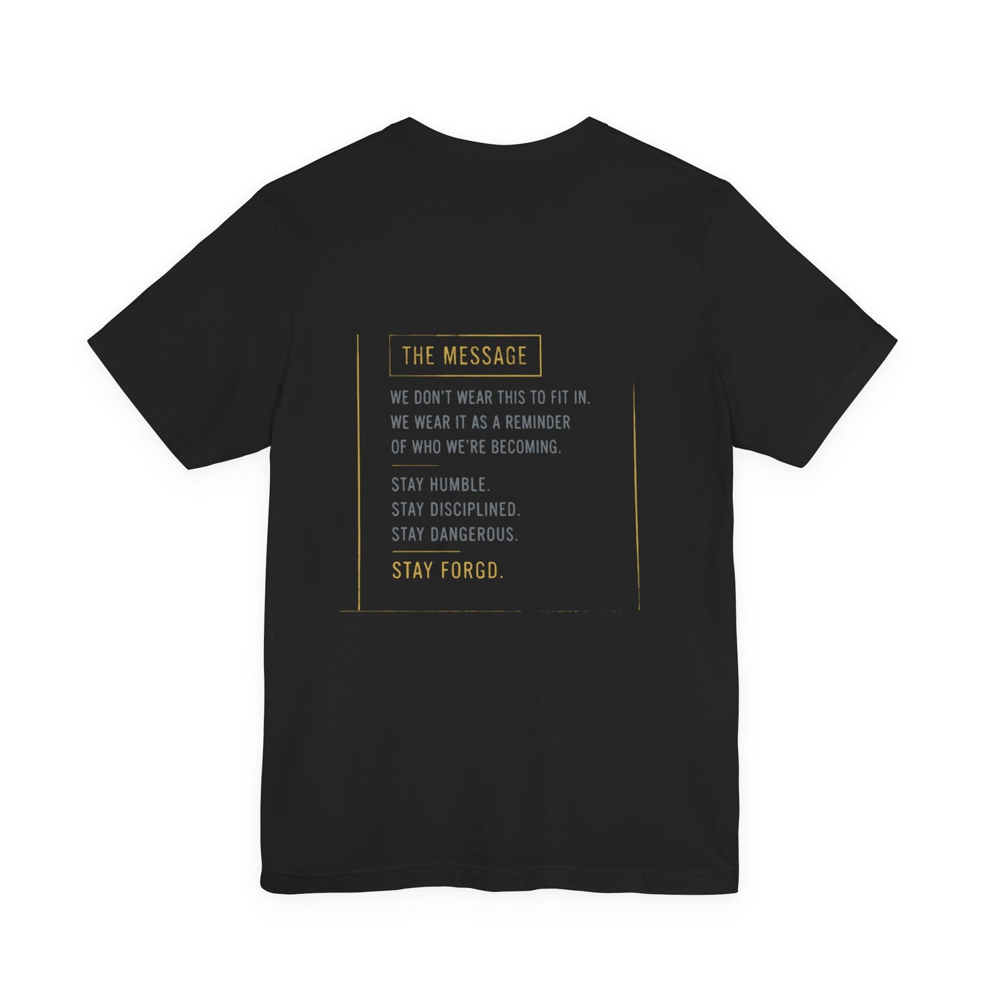 Motivational Message Tee — “The Message: Stay Humble, Stay Disciplined, Stay Dangerous, Stay Forged”