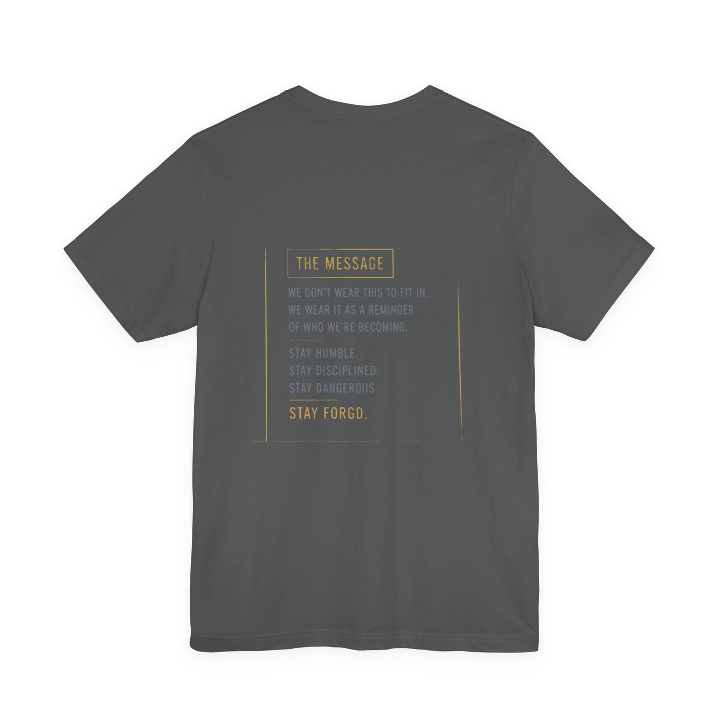Motivational Message Tee — “The Message: Stay Humble, Stay Disciplined, Stay Dangerous, Stay Forged”