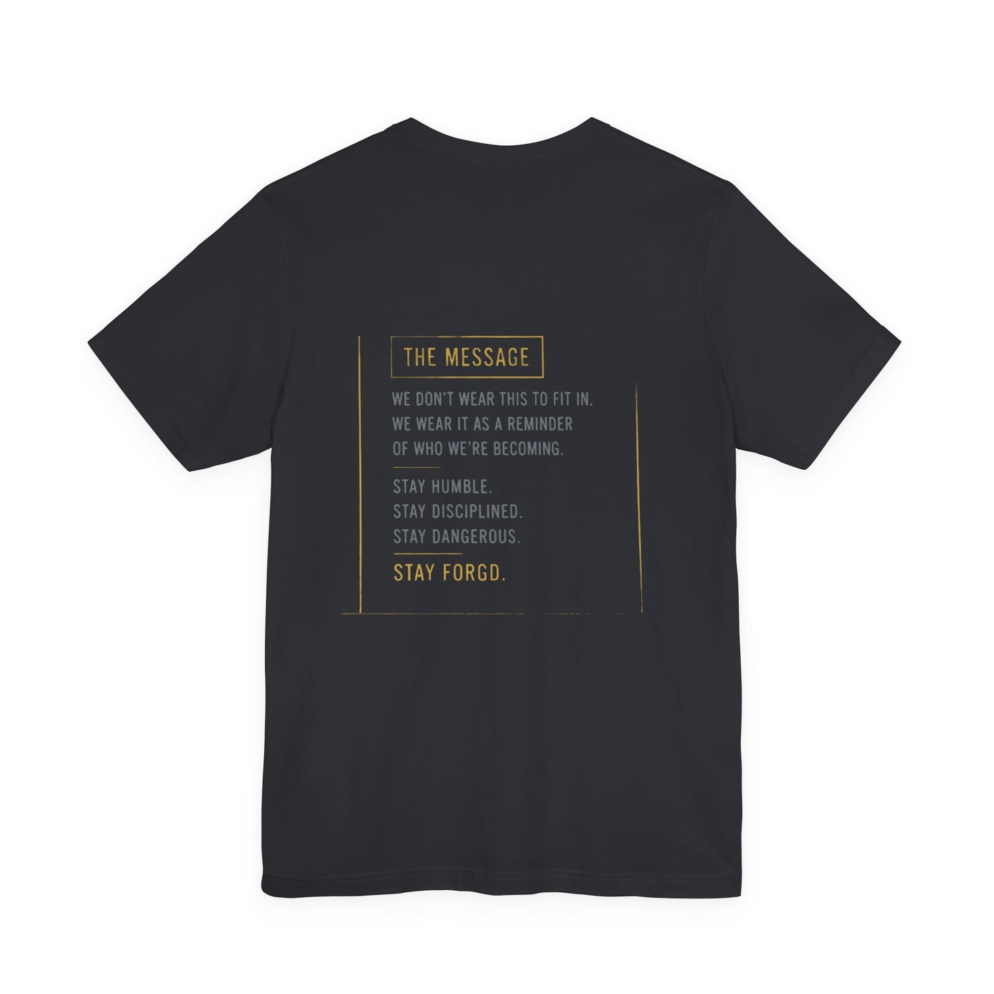 Motivational Message Tee — “The Message: Stay Humble, Stay Disciplined, Stay Dangerous, Stay Forged”