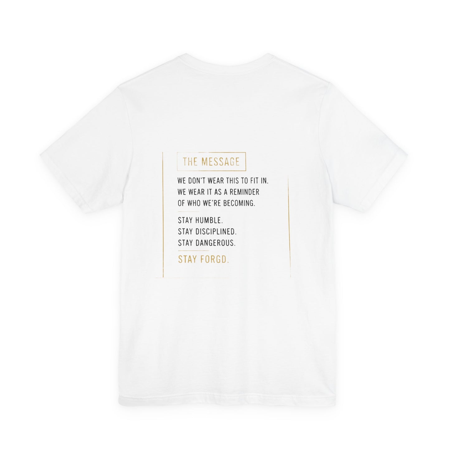 Motivational Message Tee — “The Message: Stay Humble, Stay Disciplined, Stay Dangerous, Stay Forged”